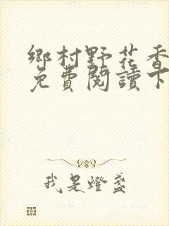 乡村野花香小说免费阅读下载