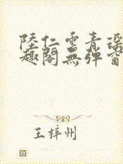 陆仁云青瑶新笔趣阁无弹窗