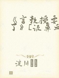 《言教授要撞坏了》[流鼻血]