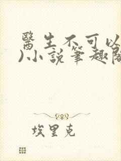 医生不可以(限)小说笔趣阁