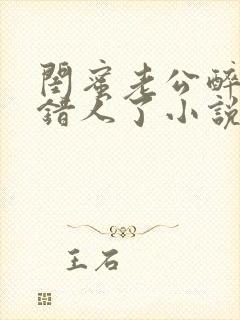 闺蜜老公醉酒认错人了小说全文阅读