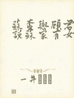 苏查与顾君亦小说苏家有女免费阅读