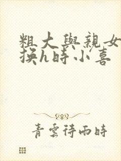 粗大与亲女伦交换h时小喜