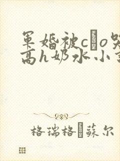 军婚被cαo哭高h奶水小说