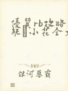 优质rb攻略系统寀小花全文免费阅读