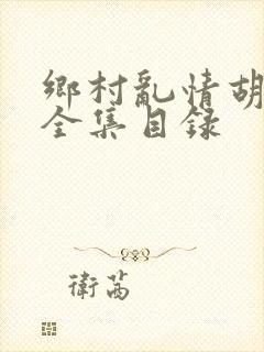 乡村乱情胡秀英全集目录