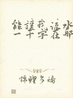 能让我流水水的一千字在哪看