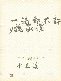 一滴都不许漏by魏承泽