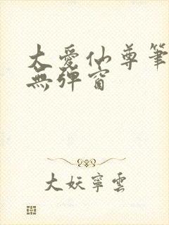 大爱仙尊笔趣阁无弹窗