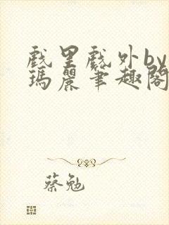 戏里戏外by苏玛丽笔趣阁