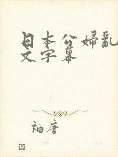 日本公妇乱偷中文字幕