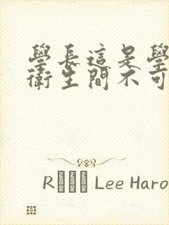 学长这是学校的卫生间不可以