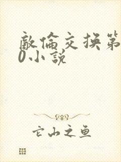 敌伦交换第150小说