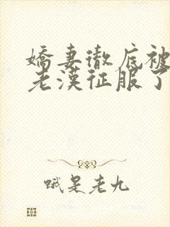 娇妻彻底被门卫老汉征服了