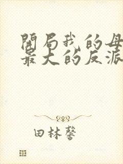 开局我的母亲是最大的反派小说