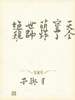 绝世萌宝天才娘亲帅炸了全文免费