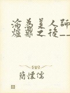 沦为美人师兄的炉鼎之后__