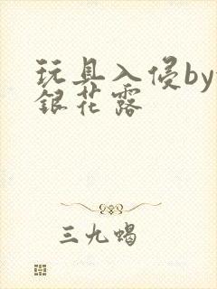 玩具入侵by金银花露