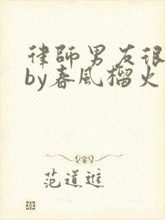 律师男友很难撩by春风榴火