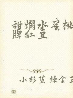 甜烂水蜜桃 黄牌红豆