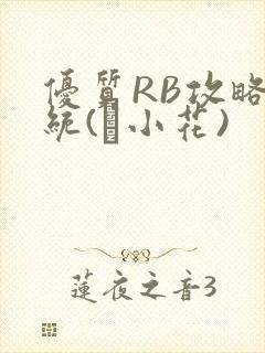 优质RB攻略系统(寀小花)