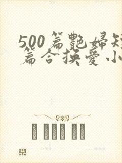 500篇艳妇短篇合换爱小说