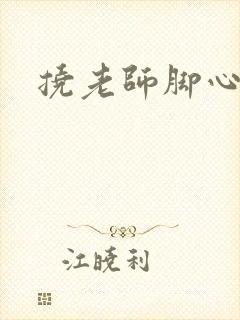 挠老师脚心小说