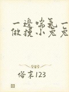 一边喘气一边叫做摸小兔兔作文