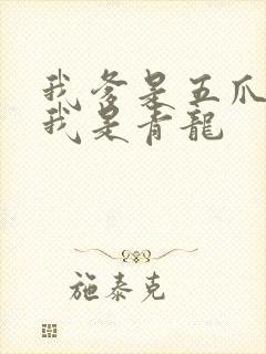 我爹是五爪金龙我是青龙