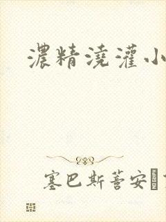 浓精浇灌小白花