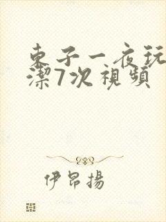 东子一夜玩弄白洁7次视频