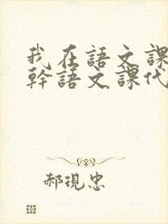 我在语文课上强干语文课代表