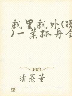 戏里戏外(现场)一叶孤舟全文免费阅读