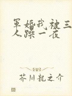 军婚我被三个男人躁一夜