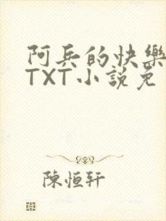 阿兵的快乐生活TXT小说免费阅读全章