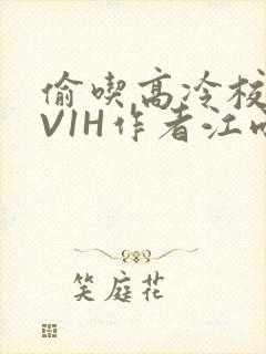 偷吃高冷校草1V1H作者江雨