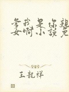 爹我是你亲生闺女啊小说免费阅读