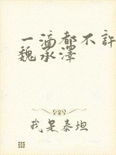 一滴都不许漏 魏承泽