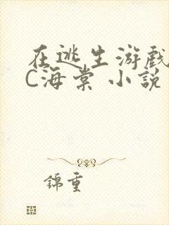 在逃生游戏里挨C海棠 小说