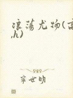 浪荡尤物(高干,h)