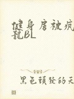 健身房被疯狂双龙BL