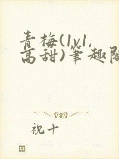 青梅(1v1,高甜)笔趣阁