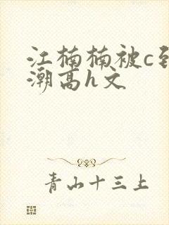 江楠楠被c到高潮高h文