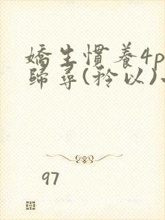 娇生惯养4ph归寻(矜以)小说免费阅读