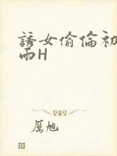 诱女偷伦初尝云雨H