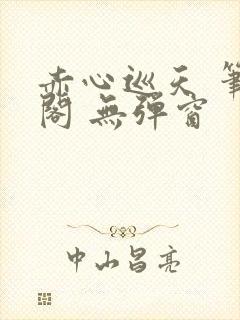 赤心巡天 笔趣阁 无弹窗