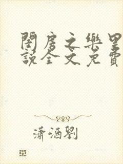 闺房之乐里雪小说全文免费无弹窗