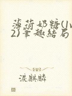 薄荷奶糖(1v2)笔趣结局