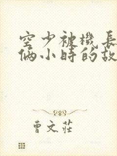 空少被机长狂躁俩小时的故事