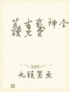 荒古武神全文阅读免费